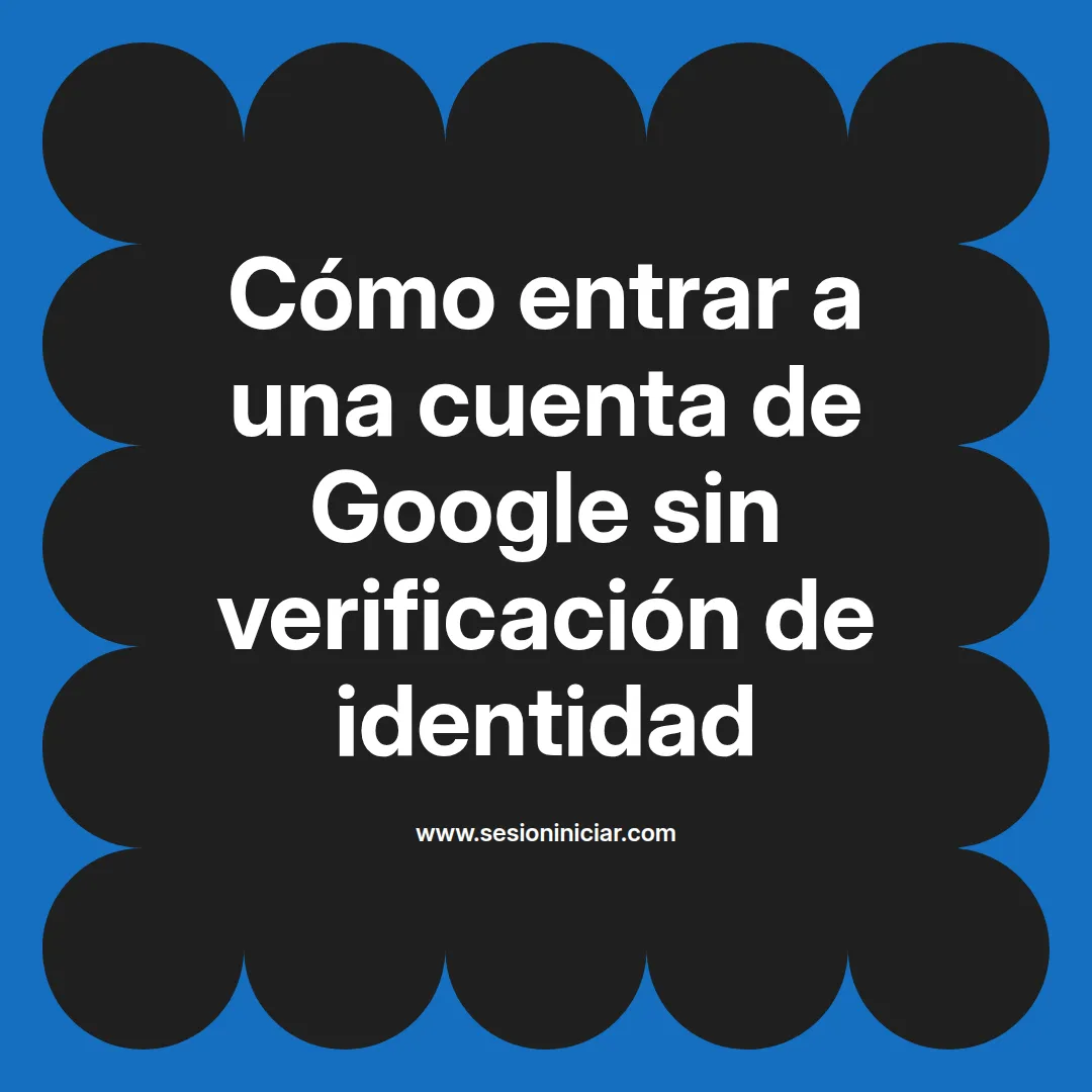 Cómo entrar a una cuenta de Google sin verificación de identidad