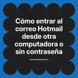 Cómo entrar al correo Hotmail desde otra computadora o sin contraseña
