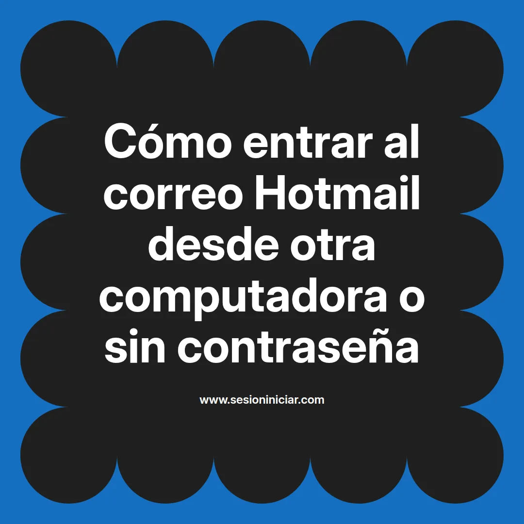 Cómo entrar al correo Hotmail desde otra computadora o sin contraseña