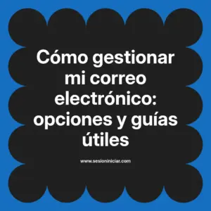 Cómo gestionar mi correo electrónico: opciones y guías útiles