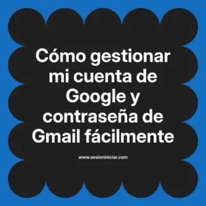 Cómo gestionar mi cuenta de Google y contraseña de Gmail fácilmente