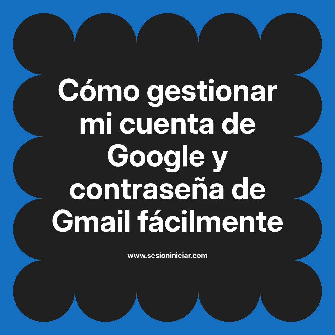 Cómo gestionar mi cuenta de Google y contraseña de Gmail fácilmente