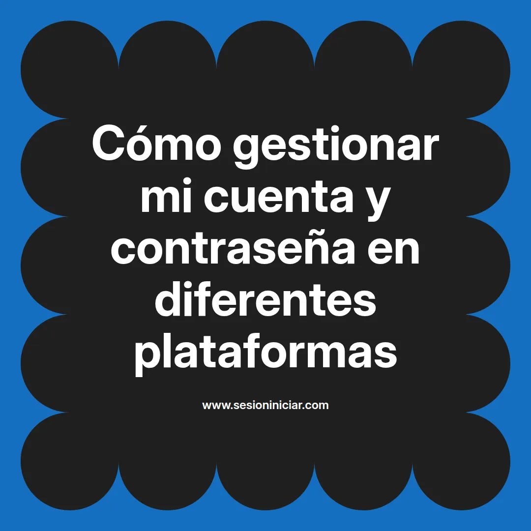 Cómo gestionar mi cuenta y contraseña en diferentes plataformas