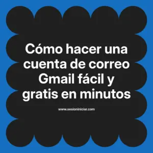 Cómo hacer una cuenta de correo Gmail fácil y gratis en minutos