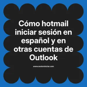 Cómo hotmail iniciar sesión en español y en otras cuentas de Outlook