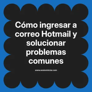 Cómo ingresar a correo Hotmail y solucionar problemas comunes