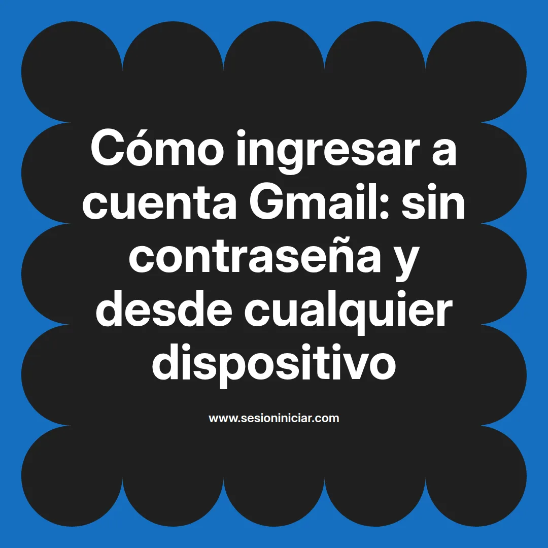 Cómo ingresar a cuenta Gmail: sin contraseña y desde cualquier dispositivo