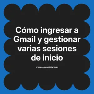 Cómo ingresar a Gmail y gestionar varias sesiones de inicio