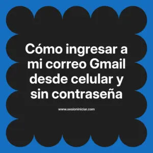 Cómo ingresar a mi correo Gmail desde celular y sin contraseña