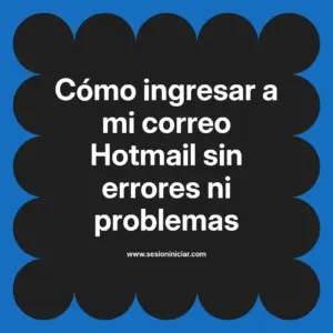 Cómo ingresar a mi correo Hotmail sin errores ni problemas