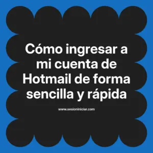 Cómo ingresar a mi cuenta de Hotmail de forma sencilla y rápida