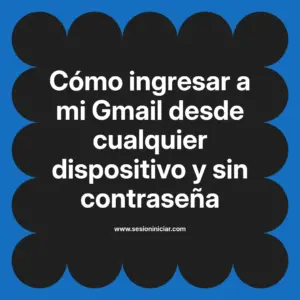 Cómo ingresar a mi Gmail desde cualquier dispositivo y sin contraseña