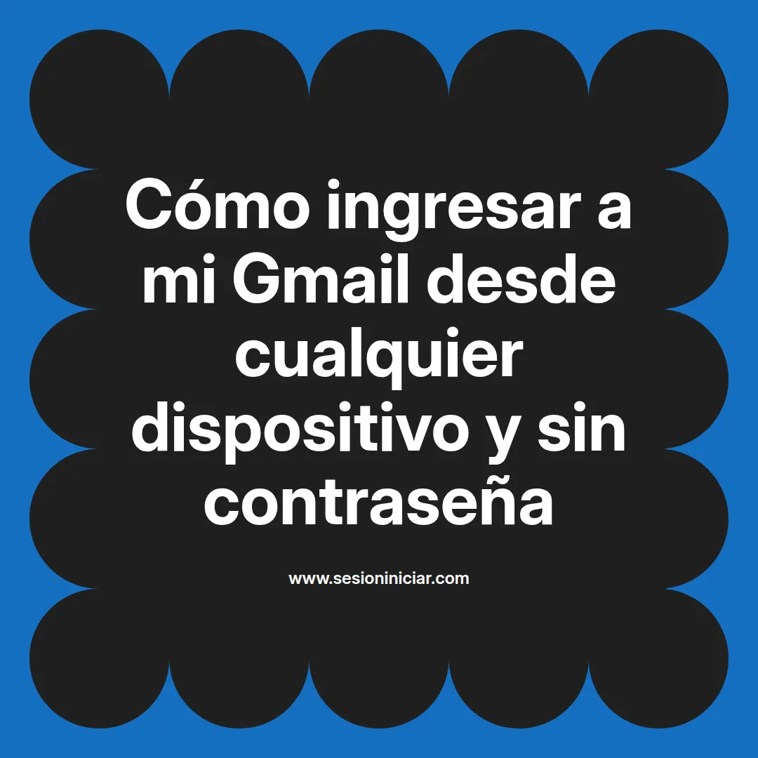 Cómo ingresar a mi Gmail desde cualquier dispositivo y sin contraseña