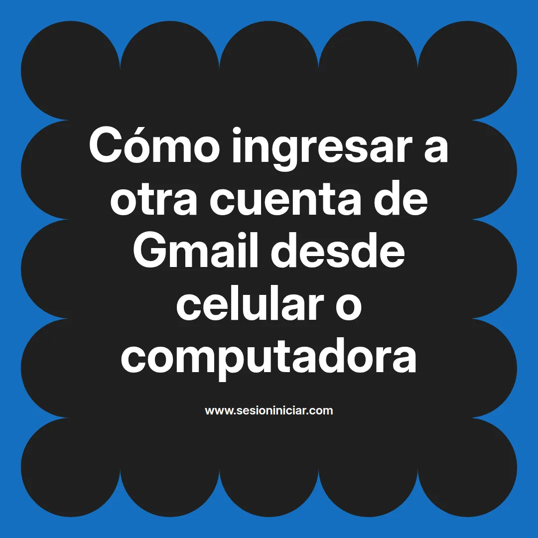 Cómo ingresar a otra cuenta de Gmail desde celular o computadora