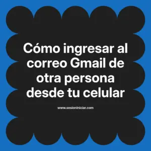 Cómo ingresar al correo Gmail de otra persona desde tu celular