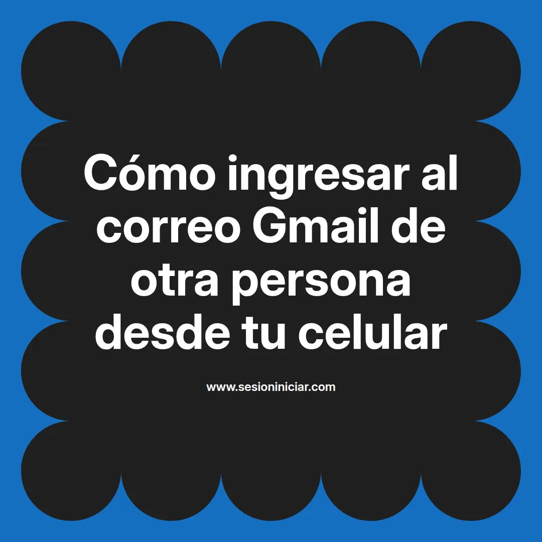 Cómo ingresar al correo Gmail de otra persona desde tu celular