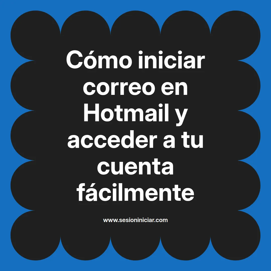 Cómo iniciar correo en Hotmail y acceder a tu cuenta fácilmente