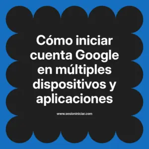 Cómo iniciar cuenta Google en múltiples dispositivos y aplicaciones