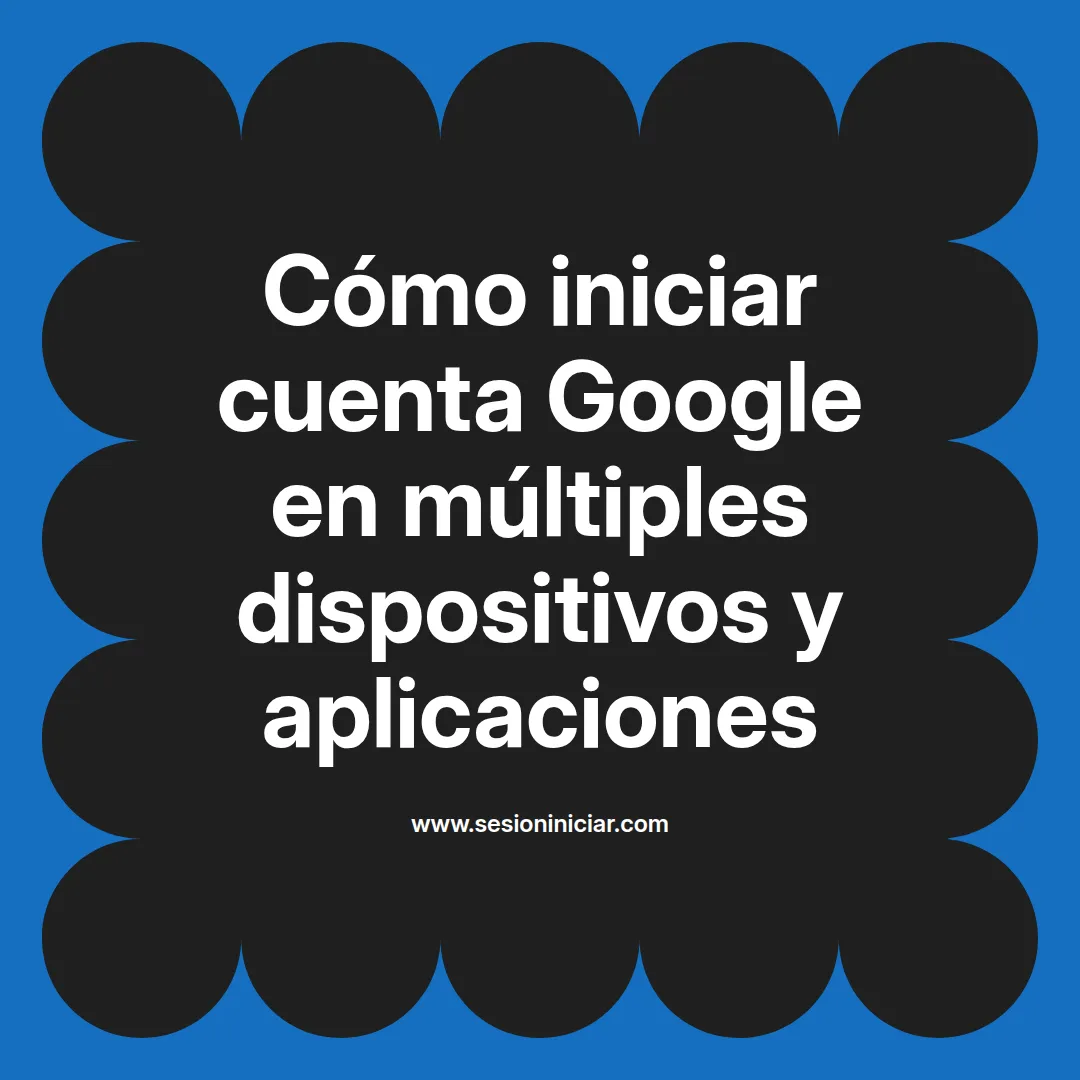 Cómo iniciar cuenta Google en múltiples dispositivos y aplicaciones