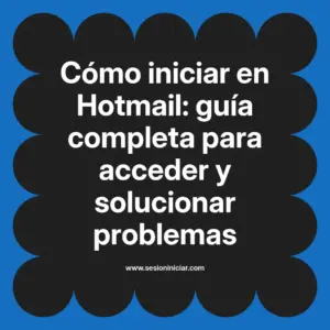 Cómo iniciar en Hotmail: guía completa para acceder y solucionar problemas