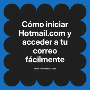 Cómo iniciar Hotmail.com y acceder a tu correo fácilmente