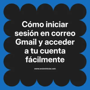 Cómo iniciar sesión en correo Gmail y acceder a tu cuenta fácilmente
