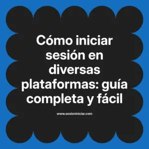 Cómo iniciar sesión en diversas plataformas: guía completa y fácil