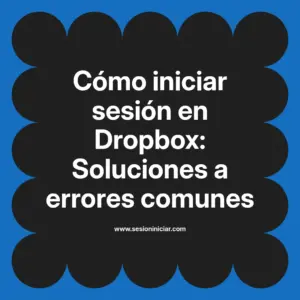 Cómo iniciar sesión en Dropbox: Soluciones a errores comunes