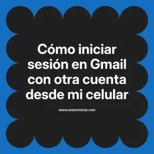Cómo iniciar sesión en Gmail con otra cuenta desde mi celular