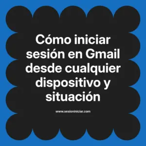 Cómo iniciar sesión en Gmail desde cualquier dispositivo y situación