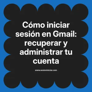 Cómo iniciar sesión en Gmail: recuperar y administrar tu cuenta