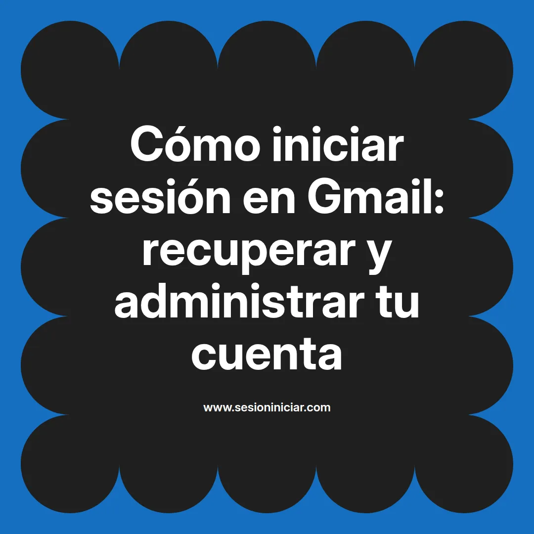 Cómo iniciar sesión en Gmail: recuperar y administrar tu cuenta