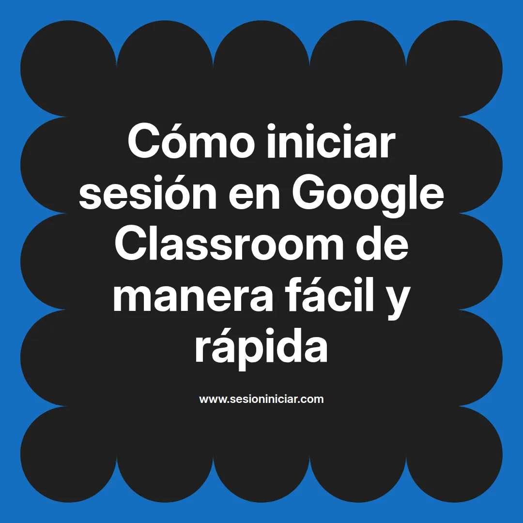 Cómo iniciar sesión en Google Classroom de manera fácil y rápida