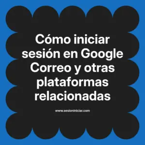 Cómo iniciar sesión en Google Correo y otras plataformas relacionadas