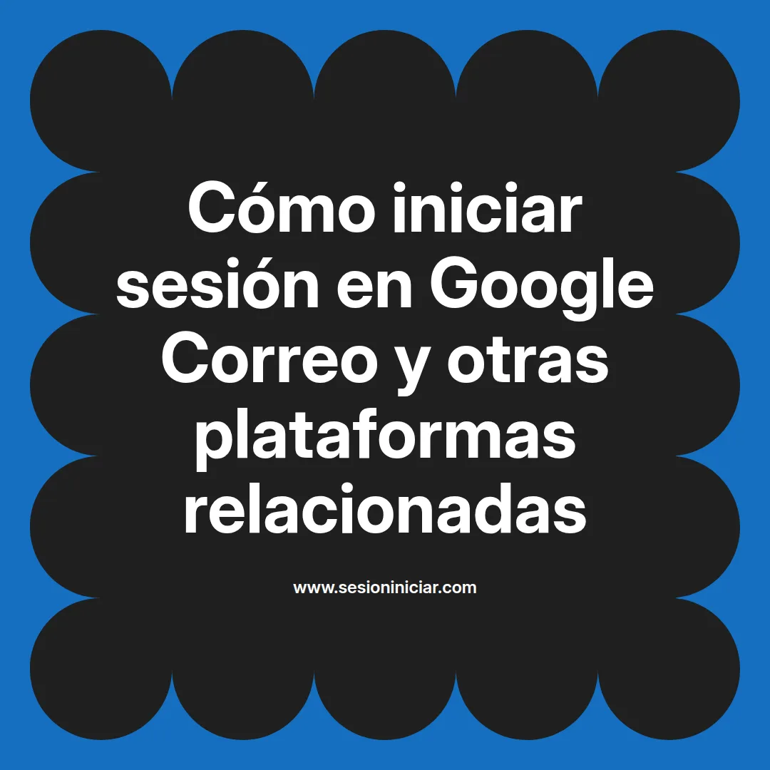 Cómo iniciar sesión en Google Correo y otras plataformas relacionadas