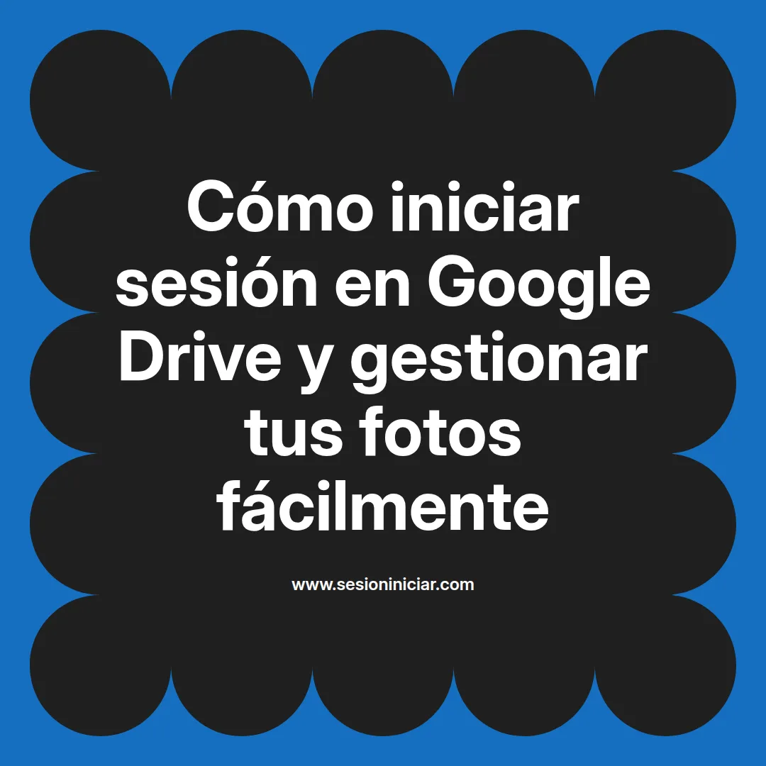 Cómo iniciar sesión en Google Drive y gestionar tus fotos fácilmente