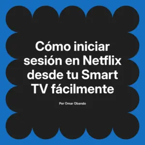 Cómo iniciar sesión en Netflix desde tu Smart TV fácilmente