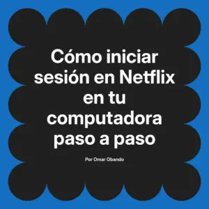 Cómo iniciar sesión en Netflix en tu computadora paso a paso