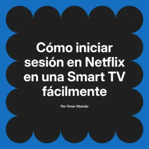 Cómo iniciar sesión en Netflix en una Smart TV fácilmente