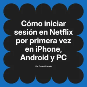 Cómo iniciar sesión en Netflix por primera vez en iPhone, Android y PC