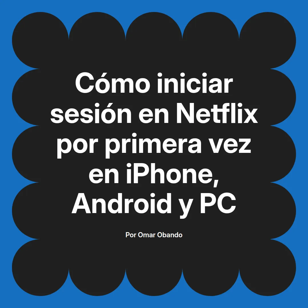 Cómo iniciar sesión en Netflix por primera vez en iPhone, Android y PC