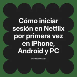 Cómo iniciar sesión en Netflix por primera vez en iPhone, Android y PC