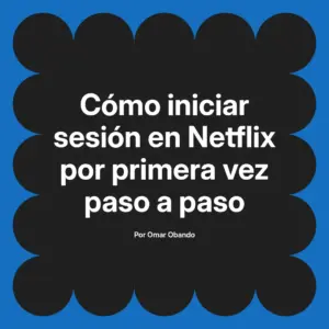 Cómo iniciar sesión en Netflix por primera vez paso a paso