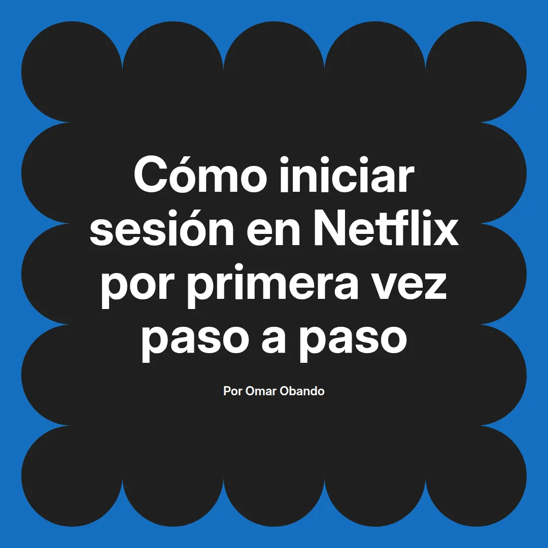Cómo iniciar sesión en Netflix por primera vez paso a paso