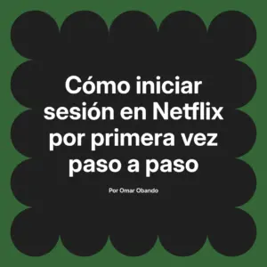 Cómo iniciar sesión en Netflix por primera vez paso a paso