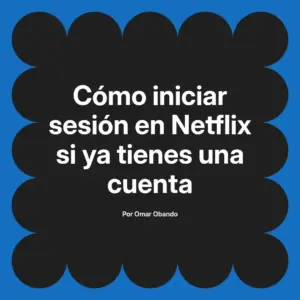 Cómo iniciar sesión en Netflix si ya tienes una cuenta