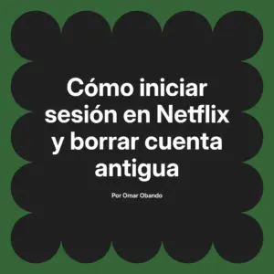 Cómo iniciar sesión en Netflix y borrar cuenta antigua