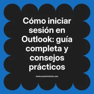Cómo iniciar sesión en Outlook: guía completa y consejos prácticos