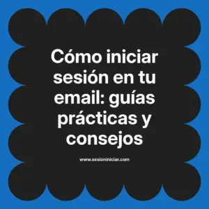 Cómo iniciar sesión en tu email: guías prácticas y consejos