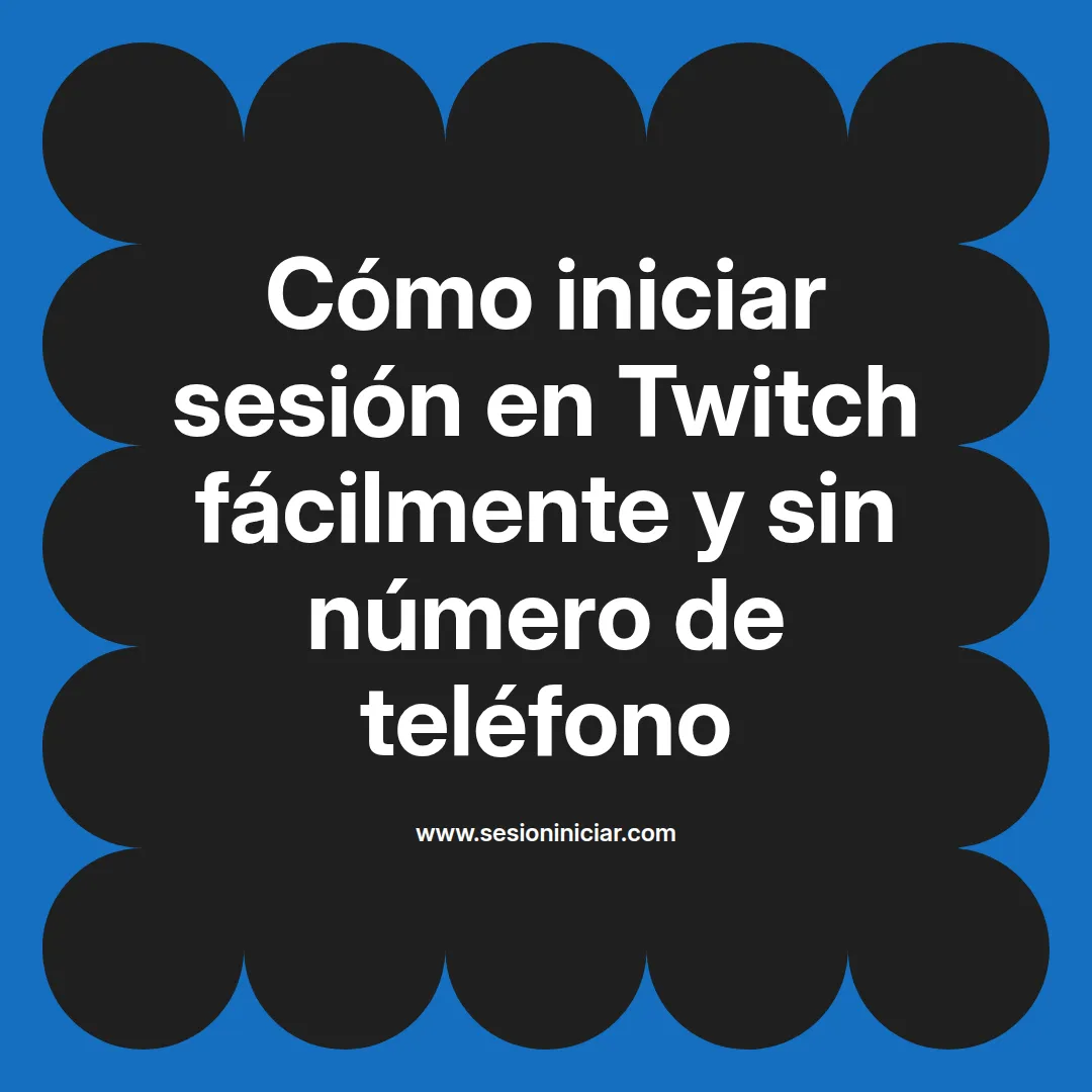 Cómo iniciar sesión en Twitch fácilmente y sin número de teléfono